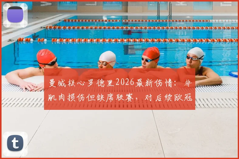 曼城核心罗德里2026最新伤情：非肌肉损伤但缺席联赛，对后续欧冠影响几何？瓜帅B计划解析