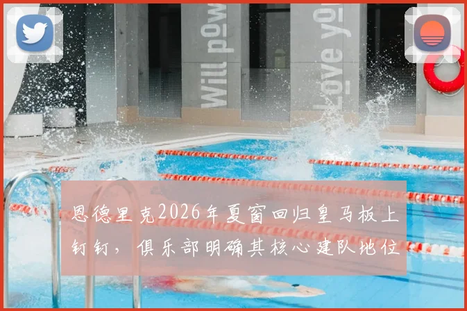 恩德里克2026年夏窗回归皇马板上钉钉,俱乐部明确其核心建队地位,球衣号码及场上位置解读