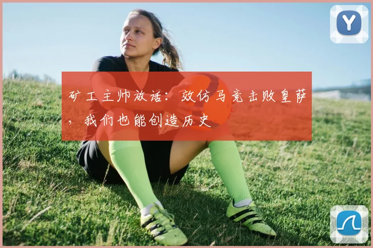 矿工主帅放话：效仿马竞击败皇萨，我们也能创造历史